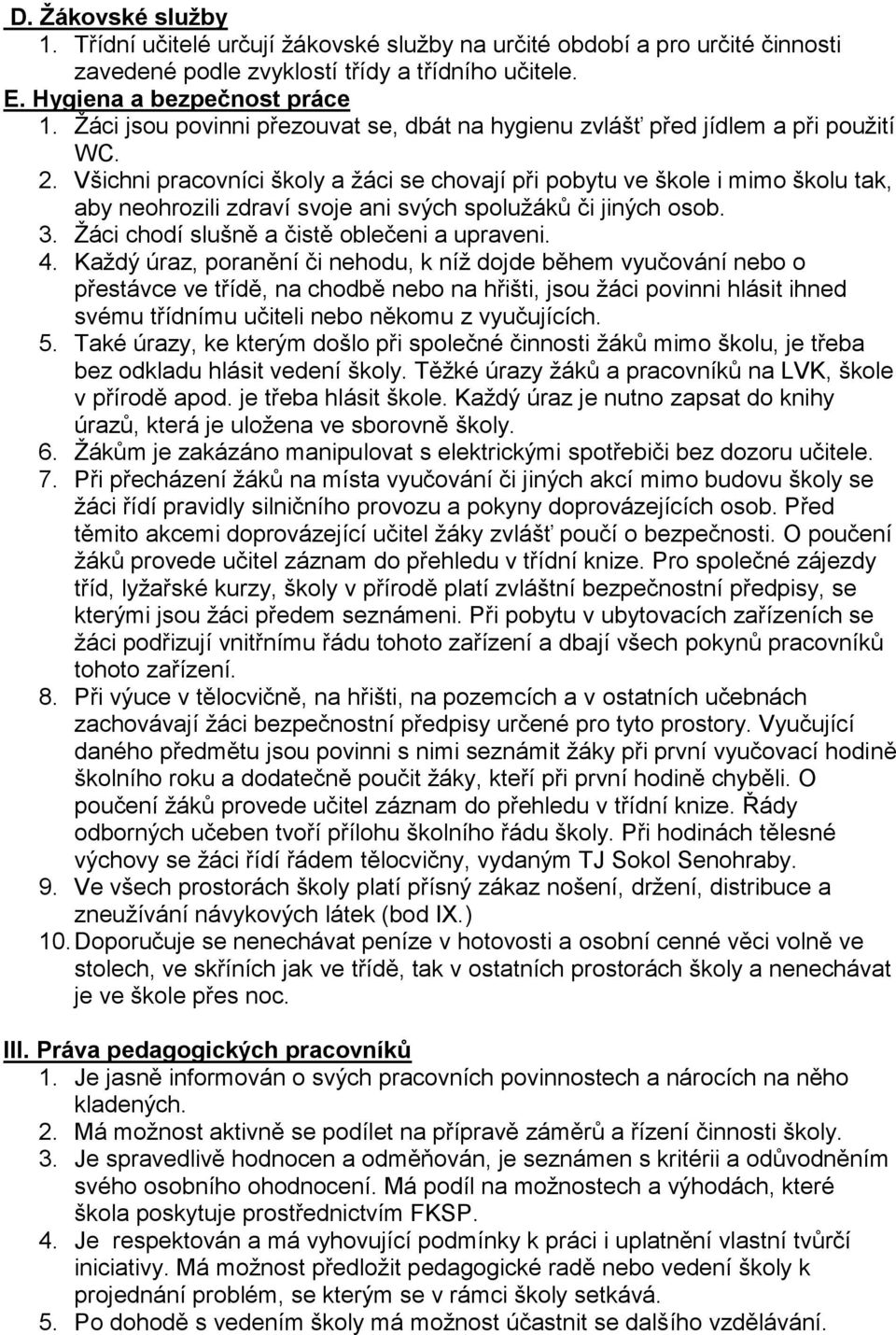 Všichni pracovníci školy a žáci se chovají při pobytu ve škole i mimo školu tak, aby neohrozili zdraví svoje ani svých spolužáků či jiných osob. 3. Žáci chodí slušně a čistě oblečeni a upraveni. 4.