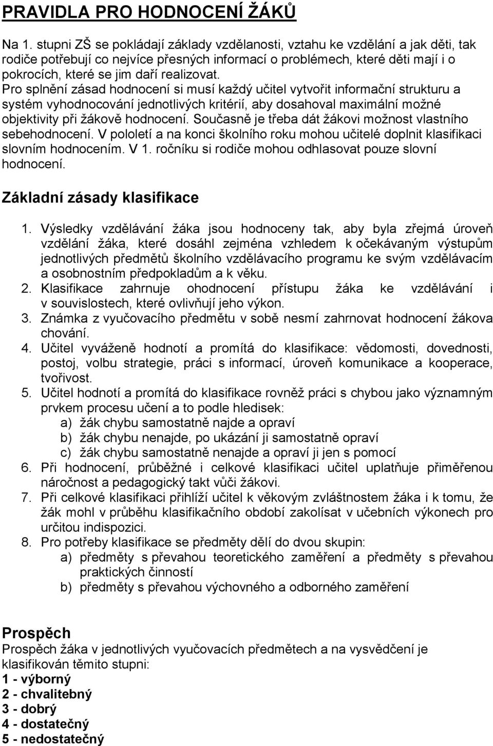 Pro splnění zásad hodnocení si musí každý učitel vytvořit informační strukturu a systém vyhodnocování jednotlivých kritérií, aby dosahoval maximální možné objektivity při žákově hodnocení.