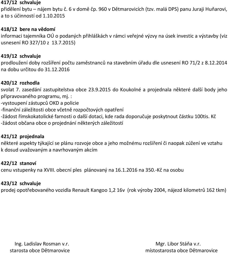 10 z 13.7.2015) 419/12 schvluje prodloužení doby rozšíření počtu změstnnců n stvebním úřdu dle usnesení RO 71/2 z 8.12.2014 n dobu určitou do 31.12.2016 420/12 rozhodl svolt 7.