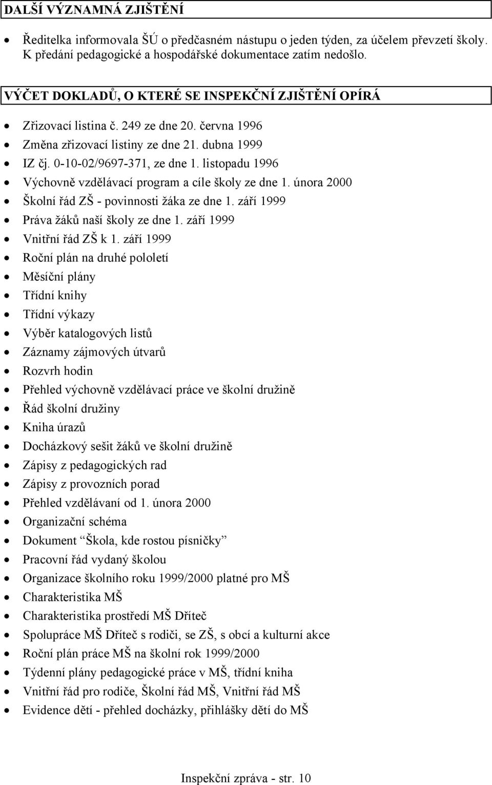 listopadu 1996 Výchovně vzdělávací program a cíle školy ze dne 1. února 2000 Školní řád ZŠ - povinnosti žáka ze dne 1. září 1999 Práva žáků naší školy ze dne 1. září 1999 Vnitřní řád ZŠ k 1.