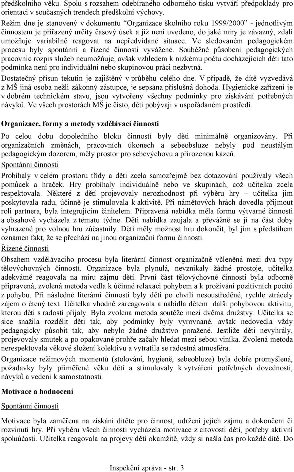 reagovat na nepředvídané situace. Ve sledovaném pedagogickém procesu byly spontánní a řízené činnosti vyvážené.