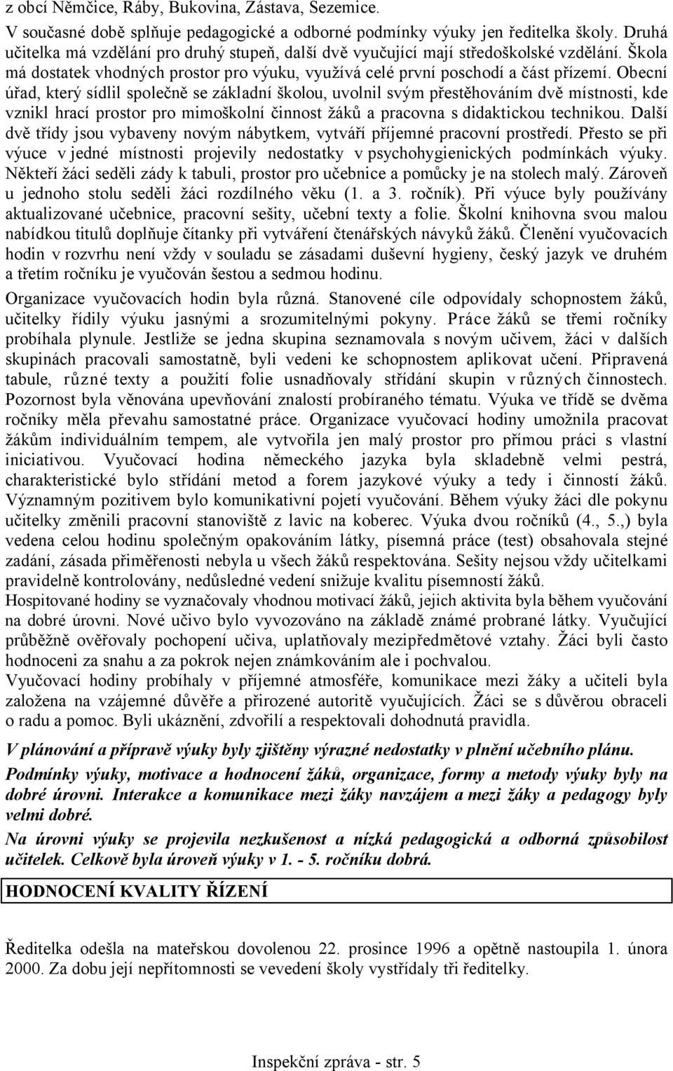 Obecní úřad, který sídlil společně se základní školou, uvolnil svým přestěhováním dvě místnosti, kde vznikl hrací prostor pro mimoškolní činnost žáků a pracovna s didaktickou technikou.