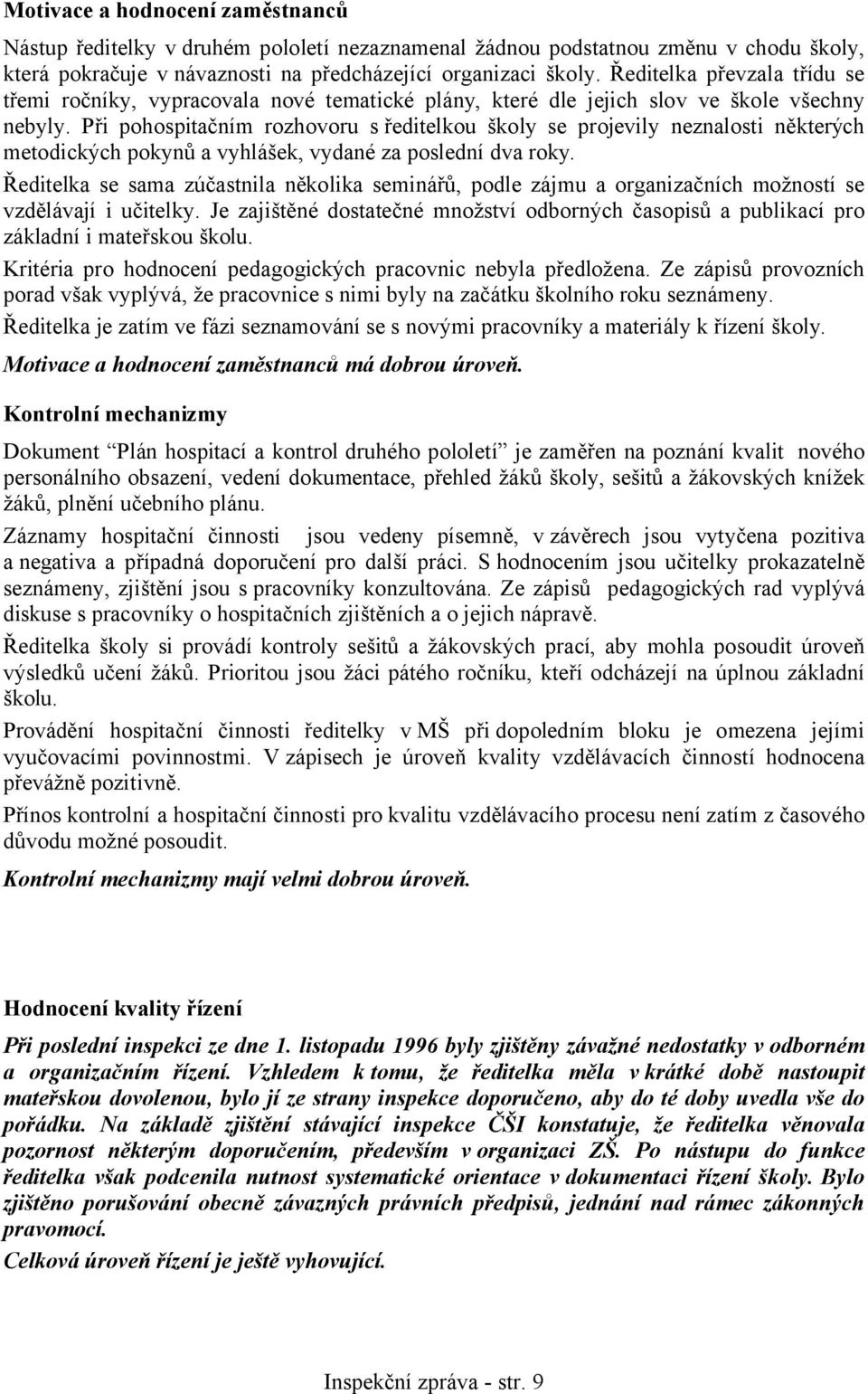 Při pohospitačním rozhovoru s ředitelkou školy se projevily neznalosti některých metodických pokynů a vyhlášek, vydané za poslední dva roky.