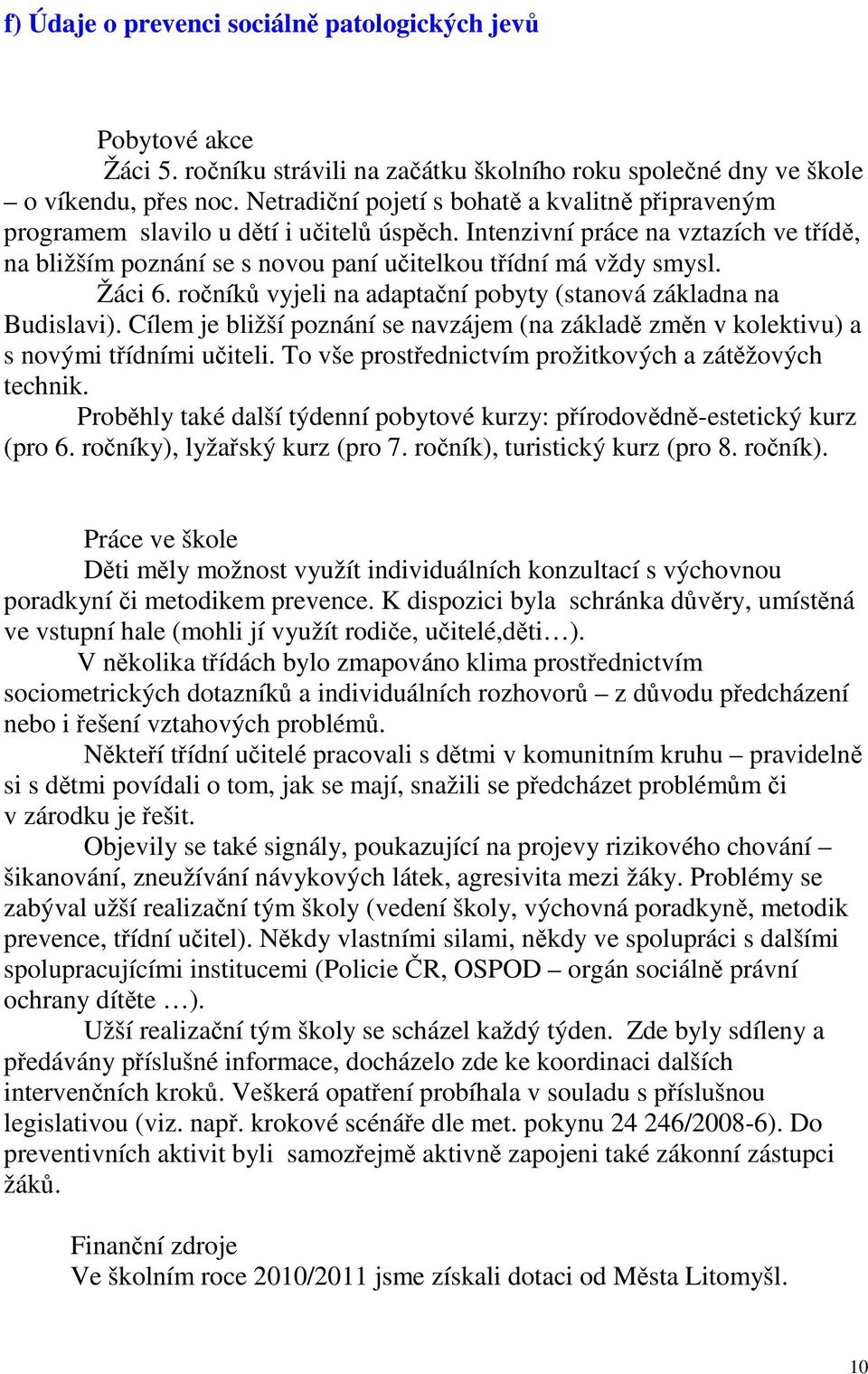 Žáci 6. ročníků vyjeli na adaptační pobyty (stanová základna na Budislavi). Cílem je bližší poznání se navzájem (na základě změn v kolektivu) a s novými třídními učiteli.