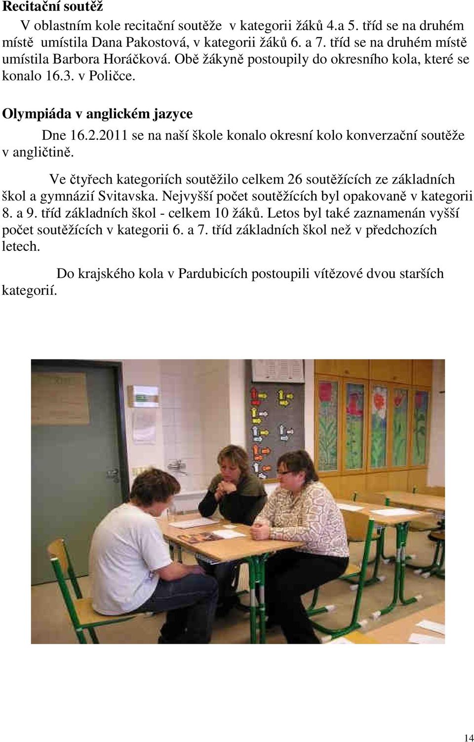 2011 se na naší škole konalo okresní kolo konverzační soutěže v angličtině. Ve čtyřech kategoriích soutěžilo celkem 26 soutěžících ze základních škol a gymnázií Svitavska.