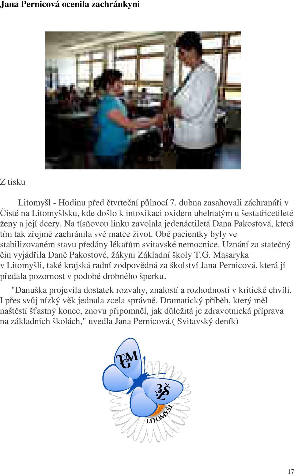 Na tísňovou linku zavolala jedenáctiletá Dana Pakostová, která tím tak zřejmě zachránila své matce život. Obě pacientky byly ve stabilizovaném stavu předány lékařům svitavské nemocnice.