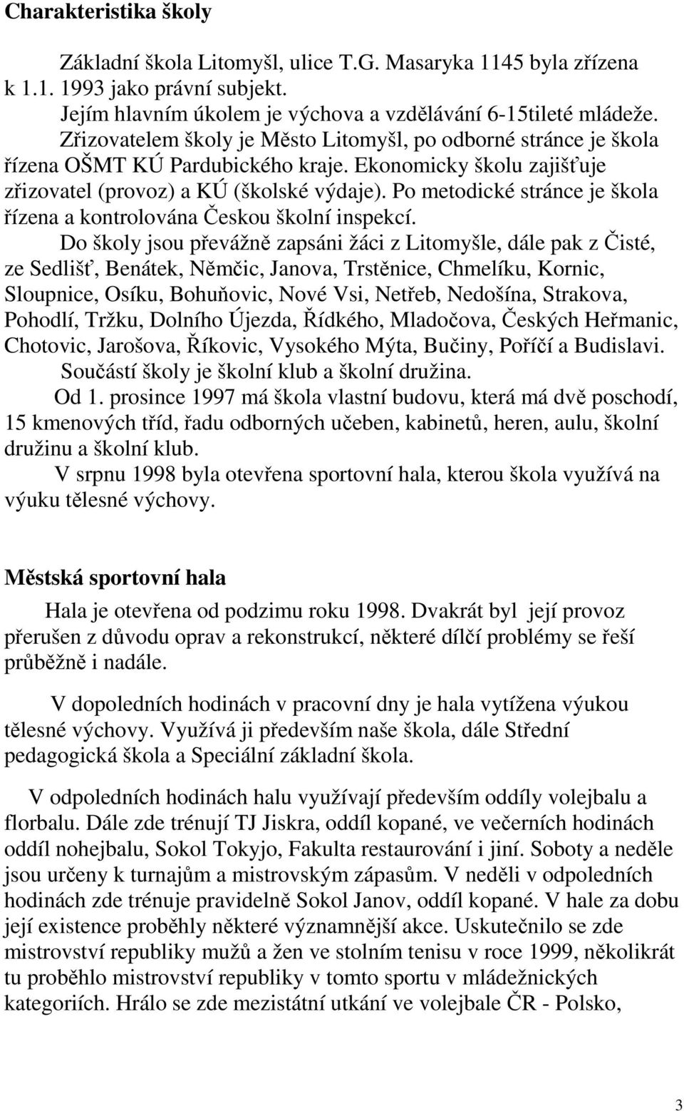 Po metodické stránce je škola řízena a kontrolována Českou školní inspekcí.