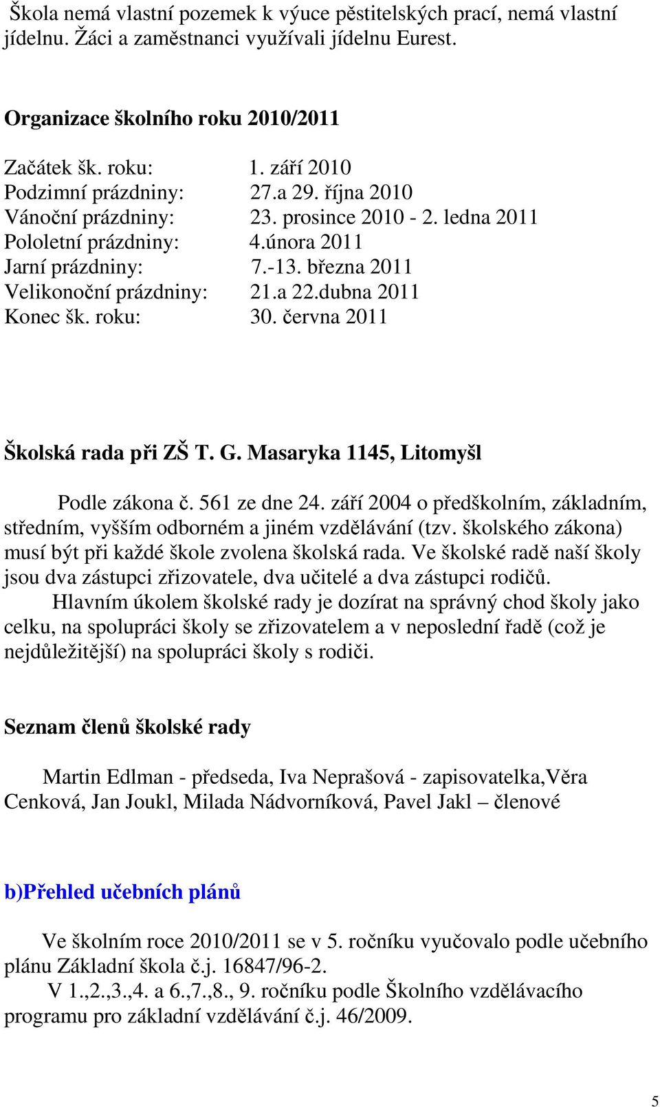 a 22.dubna 2011 Konec šk. roku: 30. června 2011 Školská rada při ZŠ T. G. Masaryka 1145, Litomyšl Podle zákona č. 561 ze dne 24.