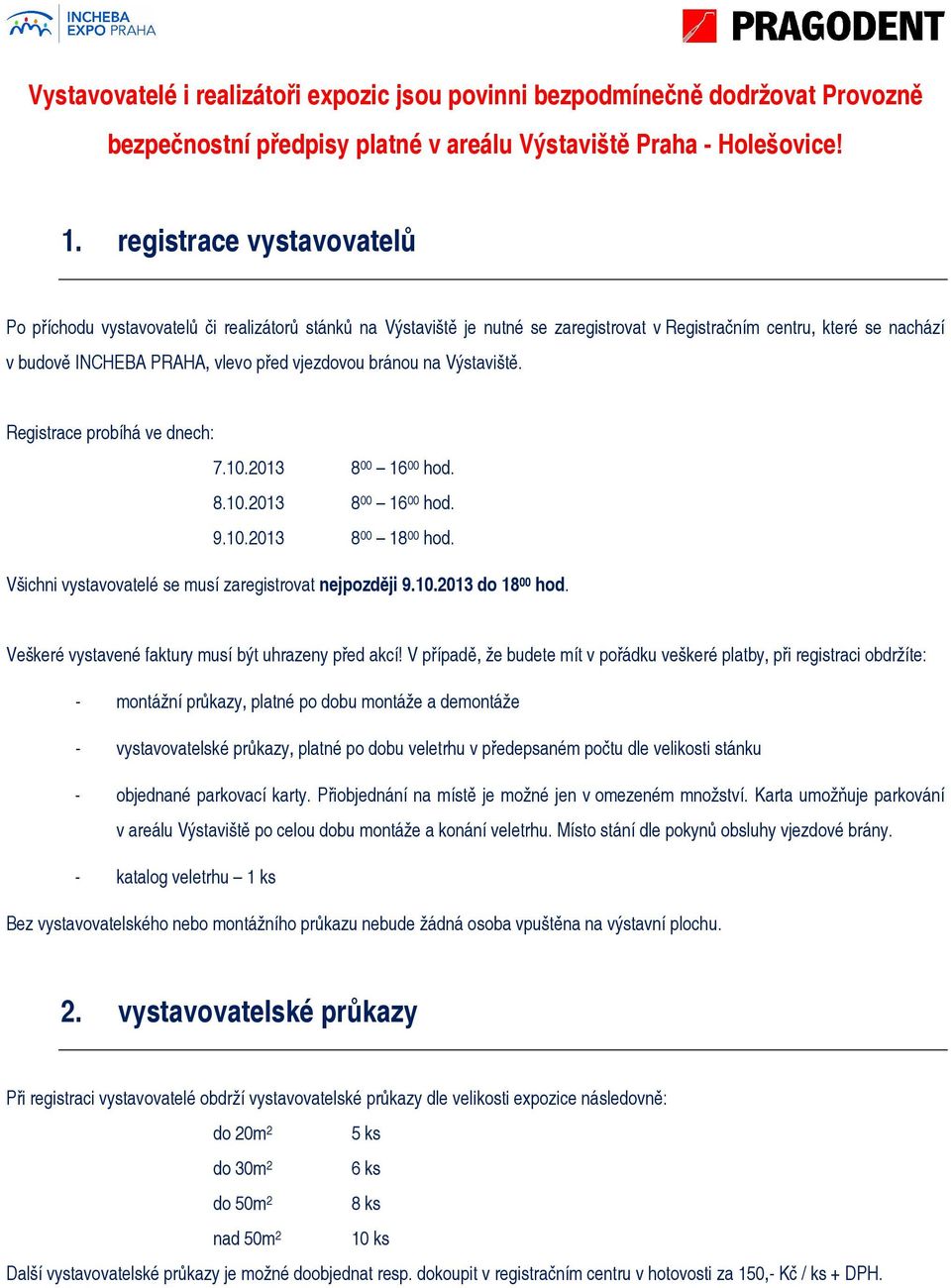 bránou na Výstaviště. Registrace probíhá ve dnech: 7.10.2013 8 00 16 00 hod. 8.10.2013 8 00 16 00 hod. 9.10.2013 8 00 18 00 hod. Všichni vystavovatelé se musí zaregistrovat nejpozději 9.10.2013 do 18 00 hod.