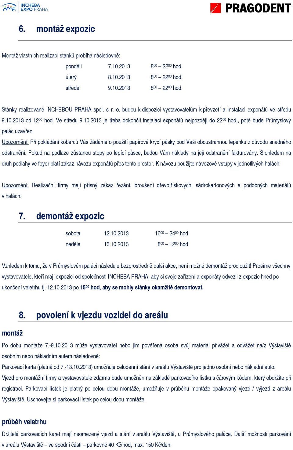 , poté bude Průmyslový palác uzavřen. Upozornění: Při pokládání koberců Vás žádáme o použití papírové krycí pásky pod Vaši oboustrannou lepenku z důvodu snadného odstranění.