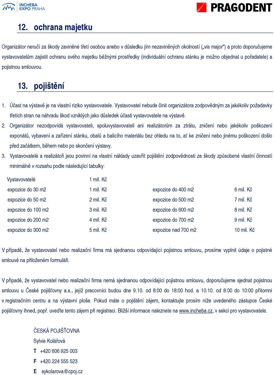 Vystavovatel nebude činit organizátora zodpovědným za jakékoliv požadavky třetích stran na náhradu škod vzniklých jako důsledek účasti vystavovatele na výstavě. 2.