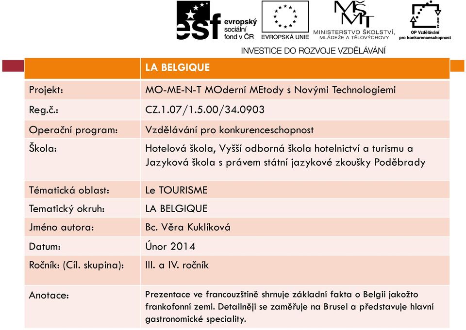 Poděbrady Tématická oblast: Le TOURISME Tematický okruh: LA BELGIQUE Jméno autora: Bc. Věra Kuklíková Datum: Únor 2014 Ročník:(Cíl. skupina): III.