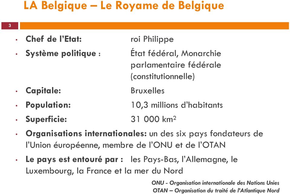 des six pays fondateurs de l Union éuropéenne, membre de l ONU et de l OTAN Le pays est entouré par : les Pays-Bas, l Allemagne, le