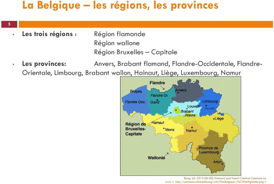Orientale, Limbourg, Brabant wallon, Hainaut, Liège, Luxembourg, Namur Bjung. [cit. 2013-08-30].