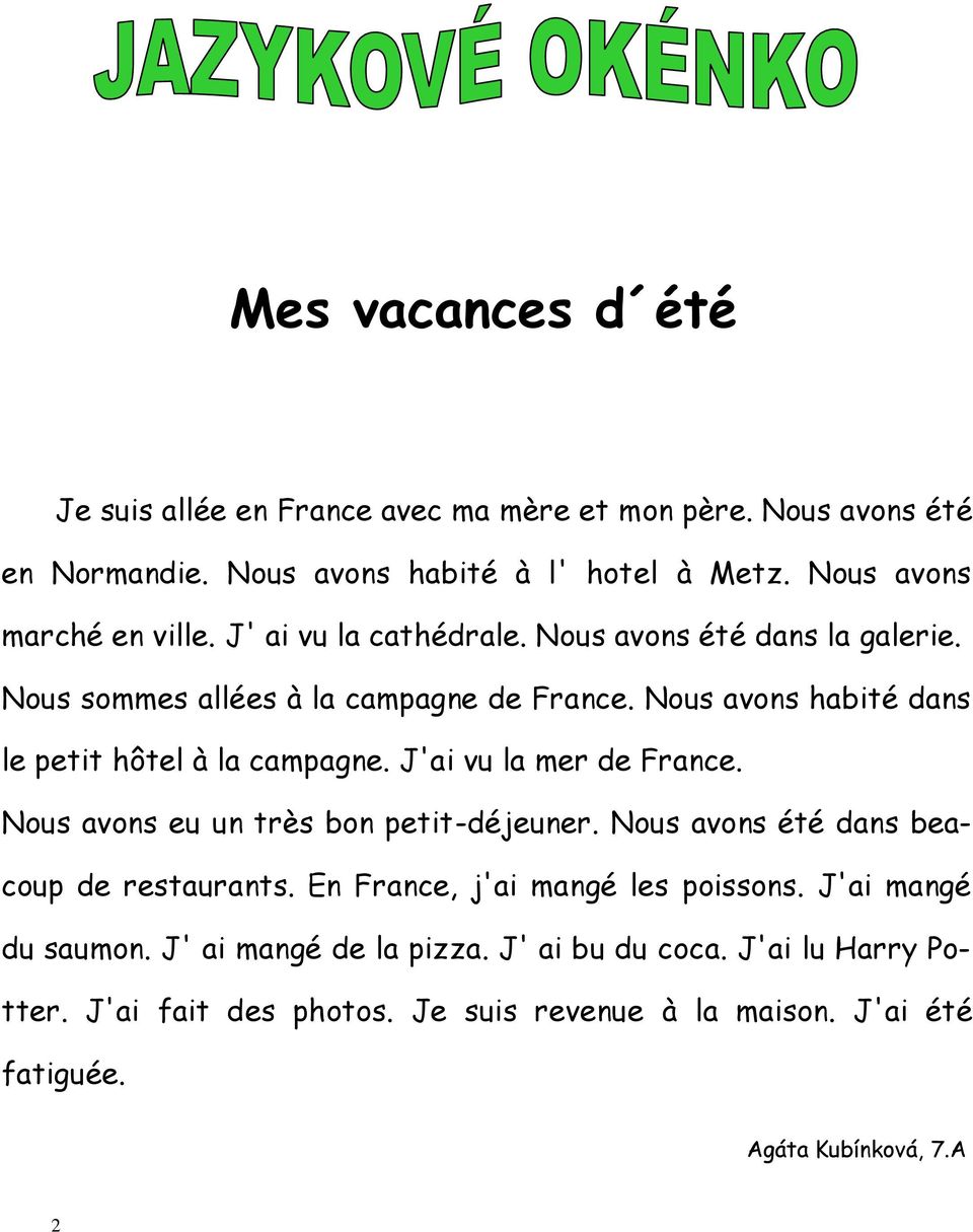 Nous avons habité dans le petit hôtel à la campagne. J'ai vu la mer de France. Nous avons eu un très bon petit-déjeuner.