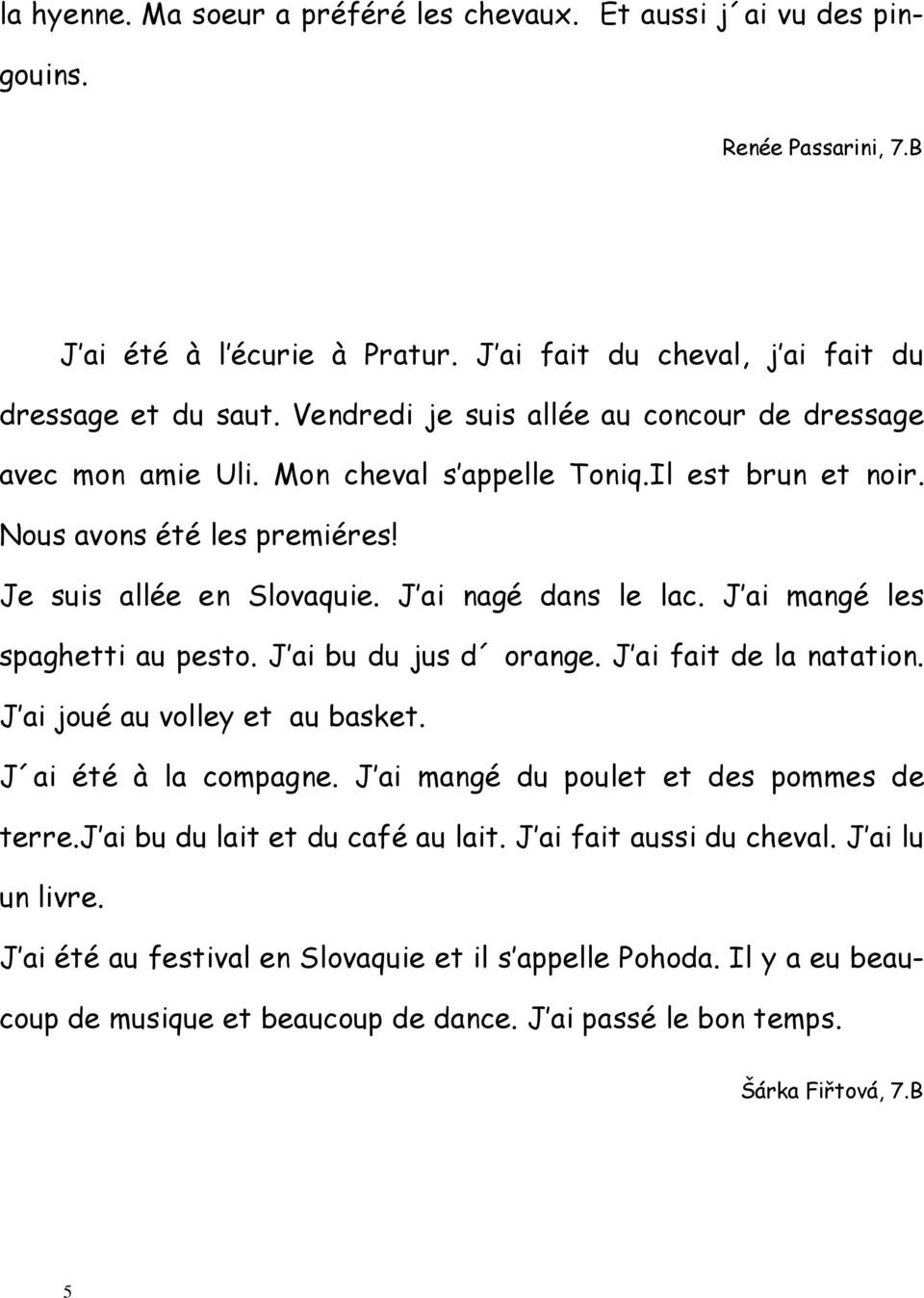 J ai mangé les spaghetti au pesto. J ai bu du jus d orange. J ai fait de la natation. J ai joué au volley et au basket. J ai été à la compagne. J ai mangé du poulet et des pommes de terre.