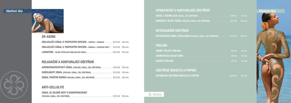 . 2310 Kč 100 min. LUMAFIRM SILNĚ VYŽIVUJÍCÍ OMLAZUJÍCÍ ZÁBAL........................ 2310 Kč 100 min. RELAXAČNÍ A KONTURUJÍCÍ OŠETŘENÍ AROMATERAPEUTICKÝ ZÁBAL (PEELING, ZÁBAL, ZÁV. OŠETŘENÍ).