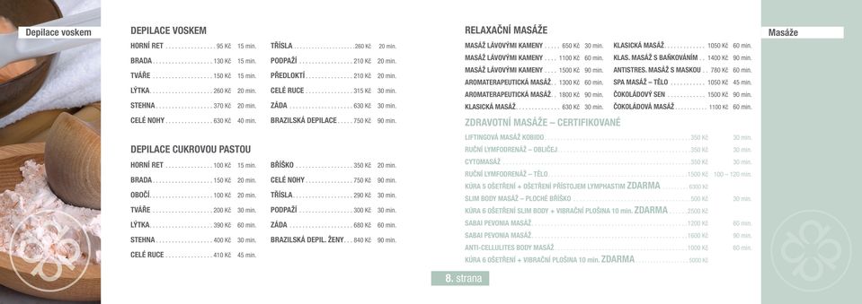 .............. 315 Kč MASÁŽ LÁVOVÝMI KAMENY.... 1100 Kč KLAS. MASÁŽ S BAŇKOVÁNÍM.. 1400 Kč MASÁŽ LÁVOVÝMI KAMENY.... 1500 Kč ANTISTRES. MASÁŽ S MASKOU.. 780 Kč AROMATERAPEUTICKÁ MASÁŽ.