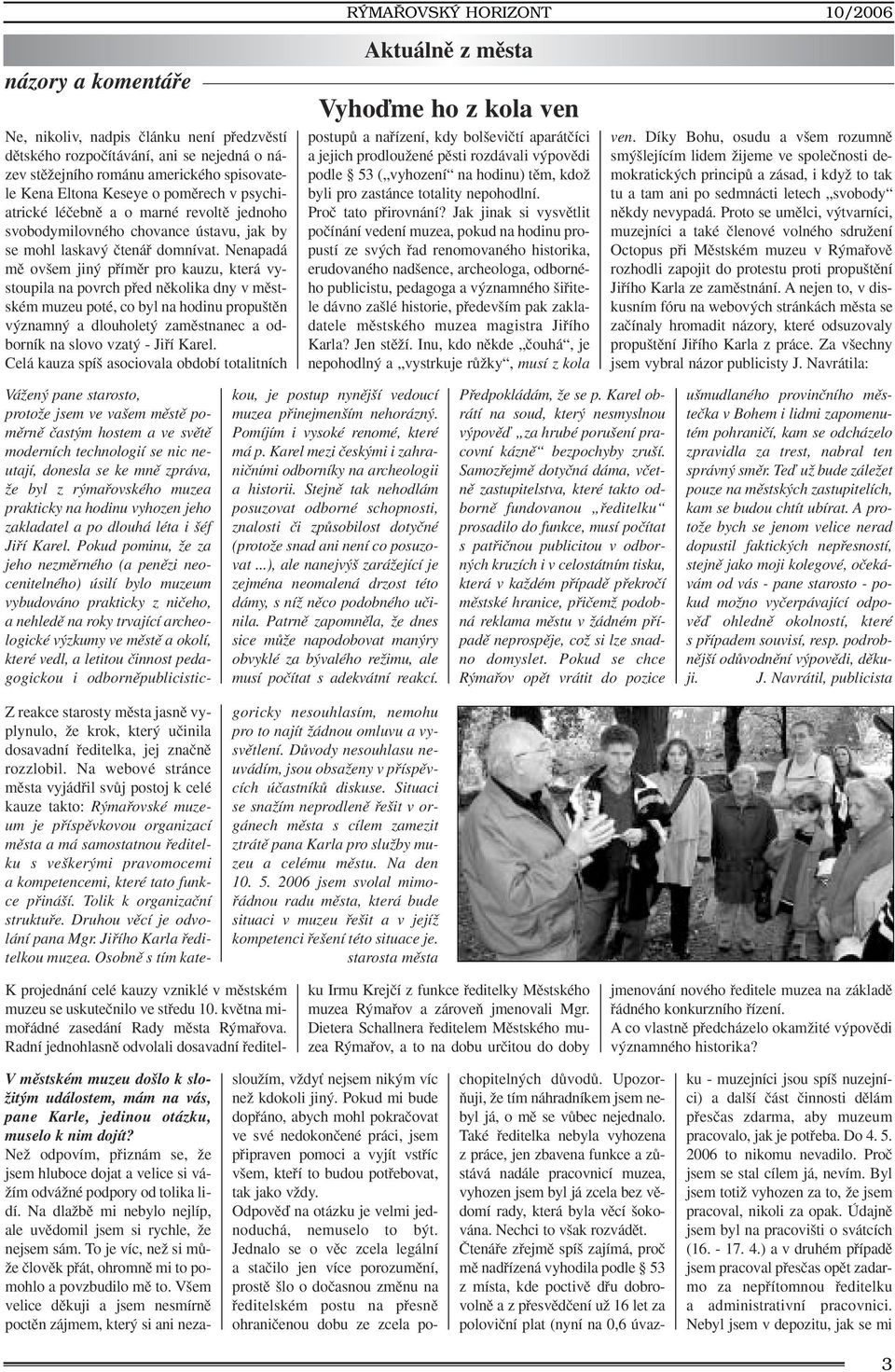 Nenapadá mû ov em jin pfiímûr pro kauzu, která vystoupila na povrch pfied nûkolika dny v mûstském muzeu poté, co byl na hodinu propu tûn v znamn a dlouholet zamûstnanec a odborník na slovo vzat -