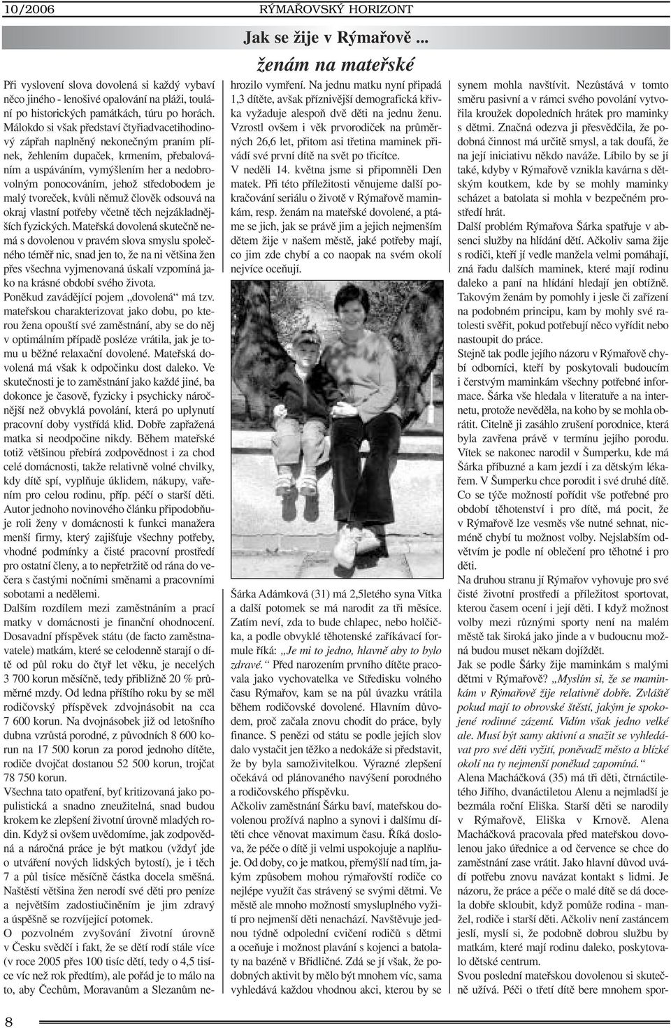 Málokdo si v ak pfiedstaví ãtyfiiadvacetihodinov zápfiah naplnûn nekoneãn m praním plínek, Ïehlením dupaãek, krmením, pfiebalováním a uspáváním, vym lením her a nedobrovoln m ponocováním, jehoï