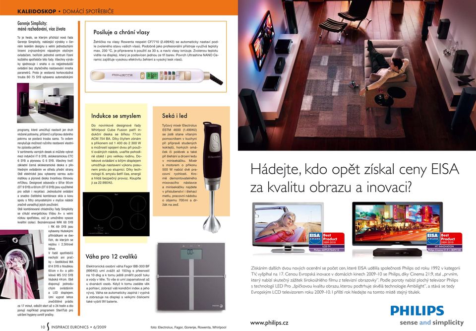 Všechny výrobky sjednocuje i snaha o co nejjednodušší ovládání bez zbytečného nastavování mnoha parametrů.