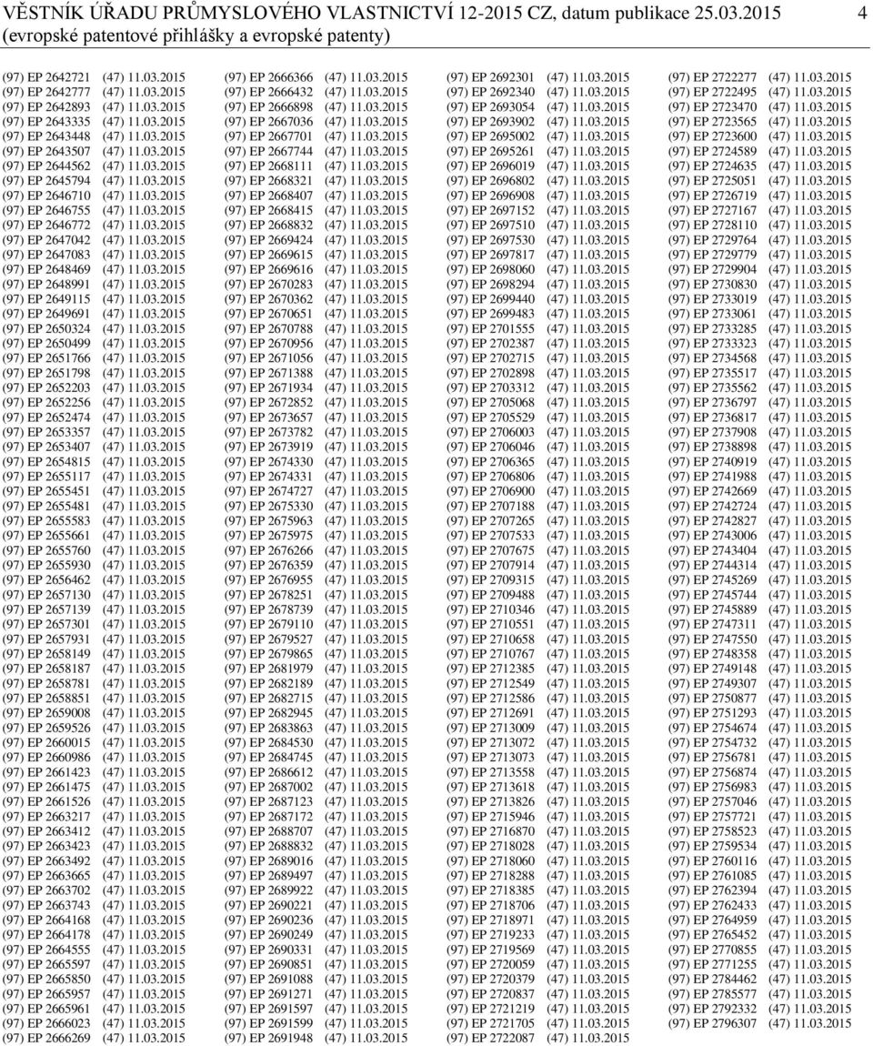 03.2015 (97) EP 2646772 (47) 11.03.2015 (97) EP 2647042 (47) 11.03.2015 (97) EP 2647083 (47) 11.03.2015 (97) EP 2648469 (47) 11.03.2015 (97) EP 2648991 (47) 11.03.2015 (97) EP 2649115 (47) 11.03.2015 (97) EP 2649691 (47) 11.