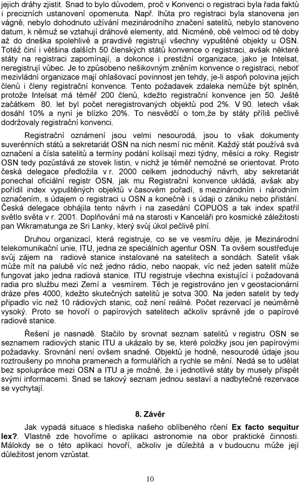 Nicméně, obě velmoci od té doby až do dneška spolehlivě a pravdivě registrují všechny vypuštěné objekty u OSN.