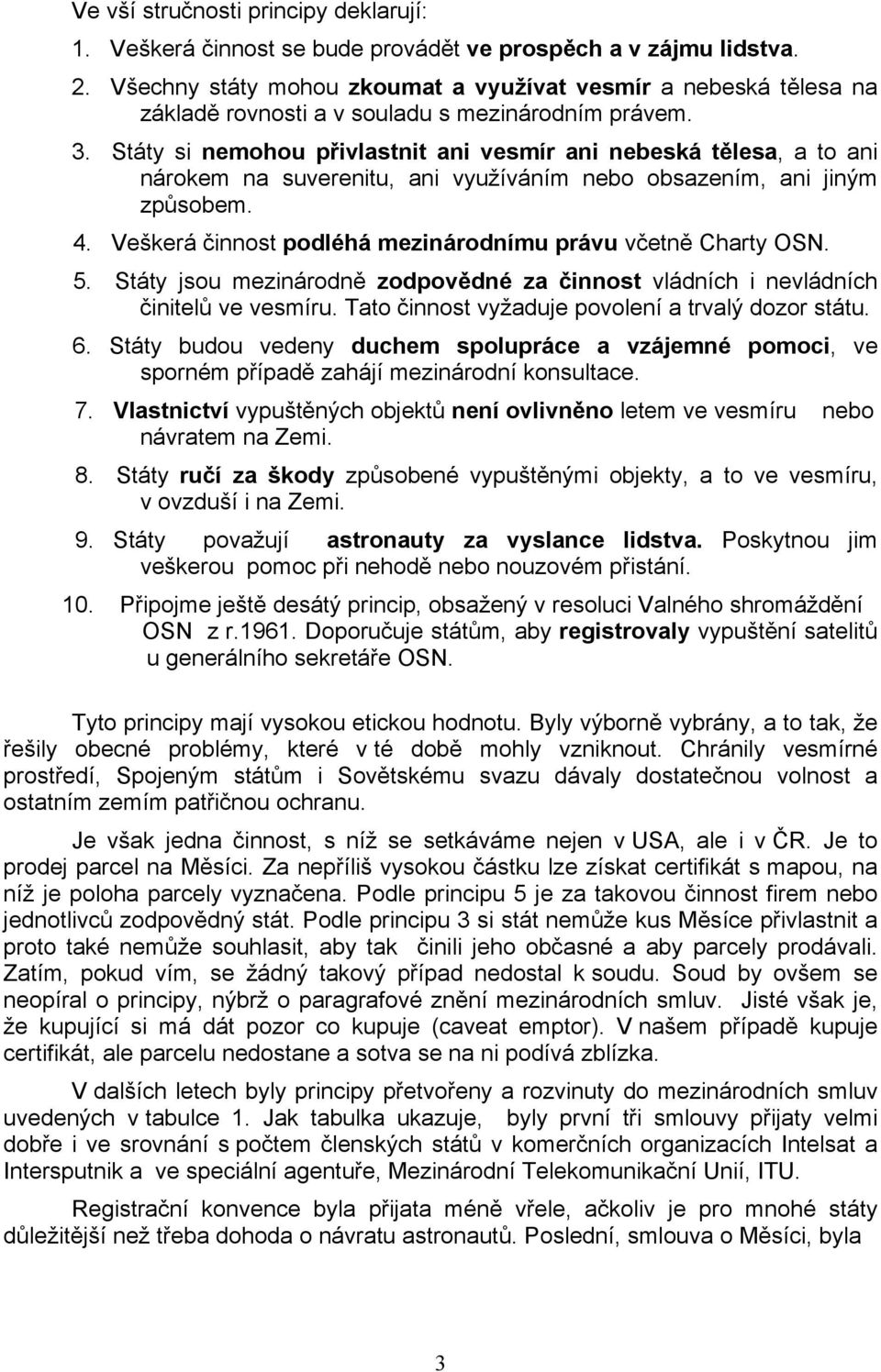 Státy si nemohou přivlastnit ani vesmír ani nebeská tělesa, a to ani nárokem na suverenitu, ani využíváním nebo obsazením, ani jiným způsobem. 4.