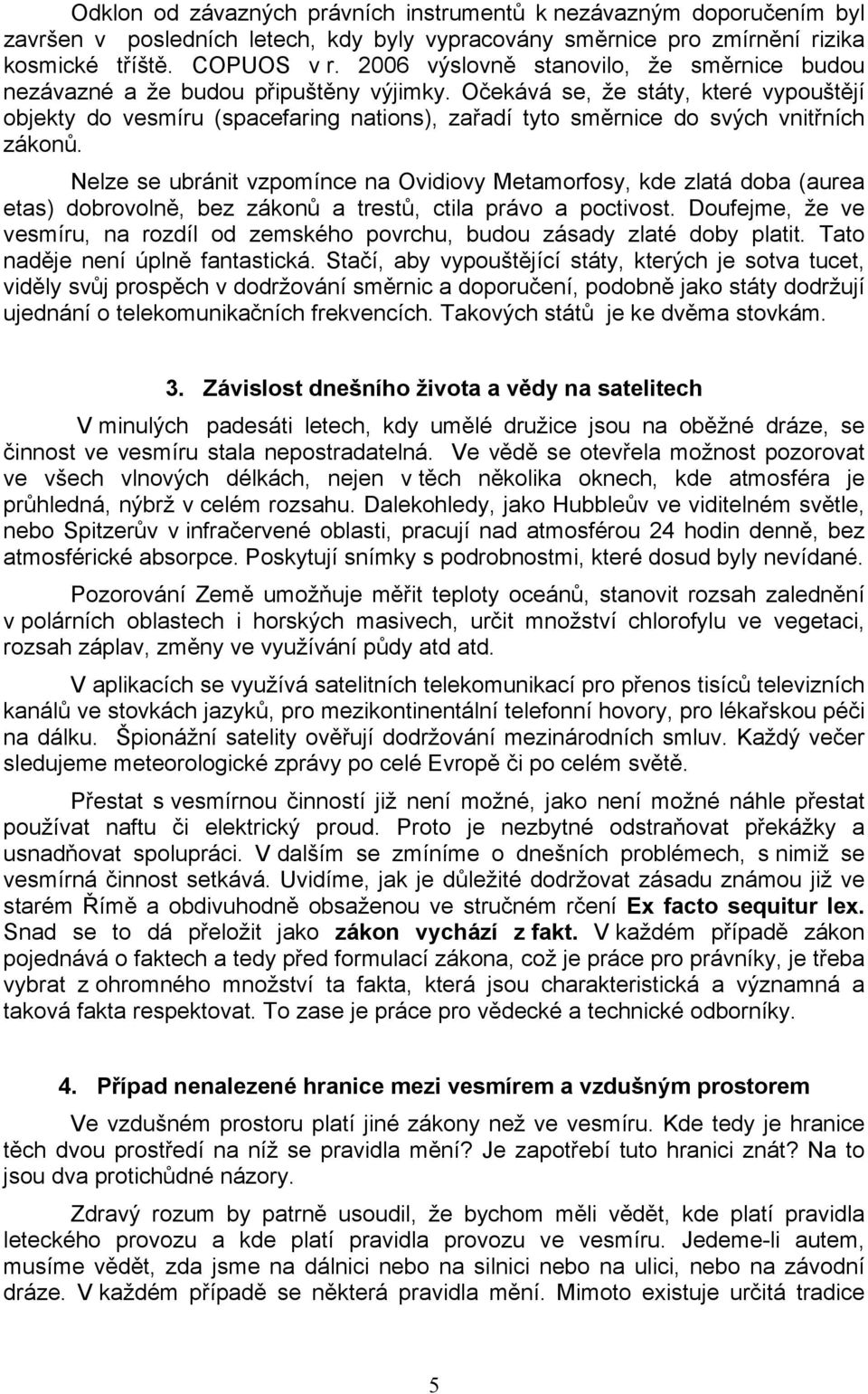 Očekává se, že státy, které vypouštějí objekty do vesmíru (spacefaring nations), zařadí tyto směrnice do svých vnitřních zákonů.