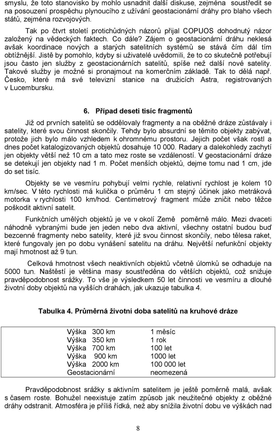 Zájem o geostacionární dráhu neklesá avšak koordinace nových a starých satelitních systémů se stává čím dál tím obtížnější.