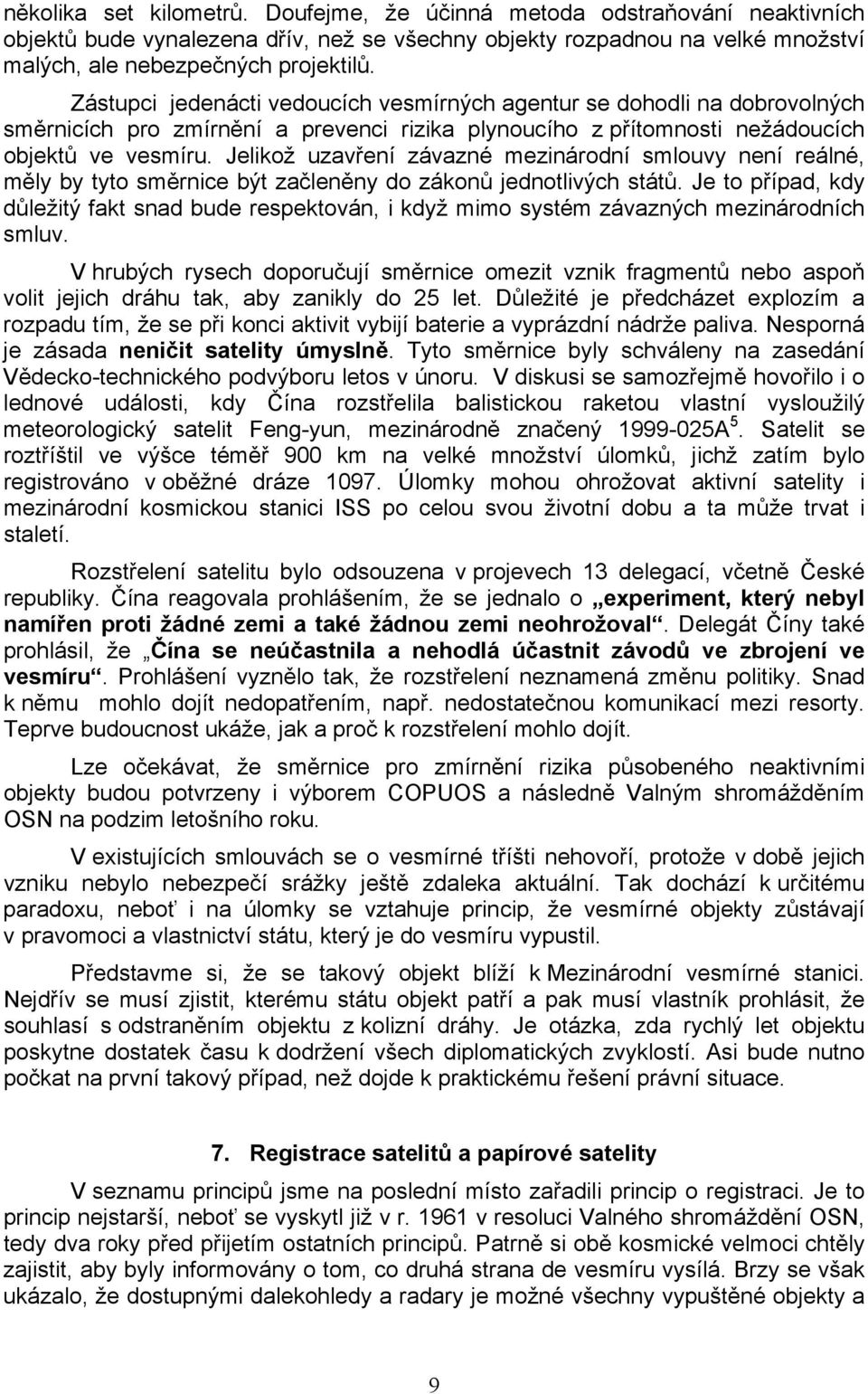 Jelikož uzavření závazné mezinárodní smlouvy není reálné, měly by tyto směrnice být začleněny do zákonů jednotlivých států.