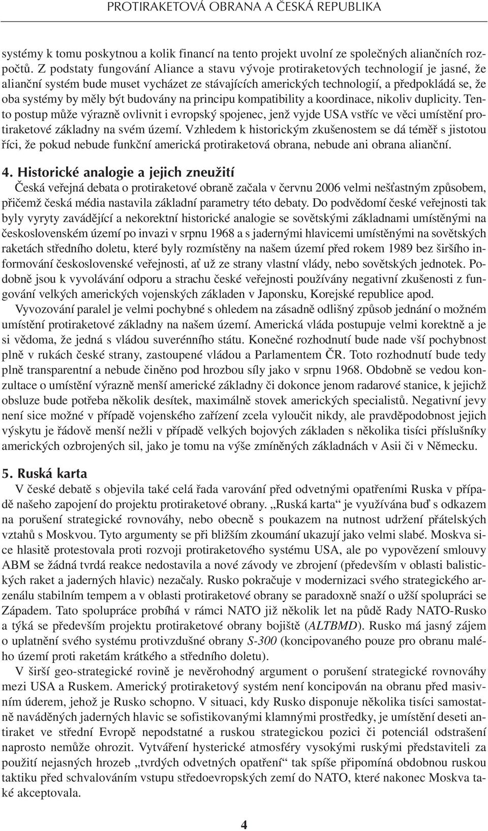 měly být budovány na principu kompatibility a koordinace, nikoliv duplicity.