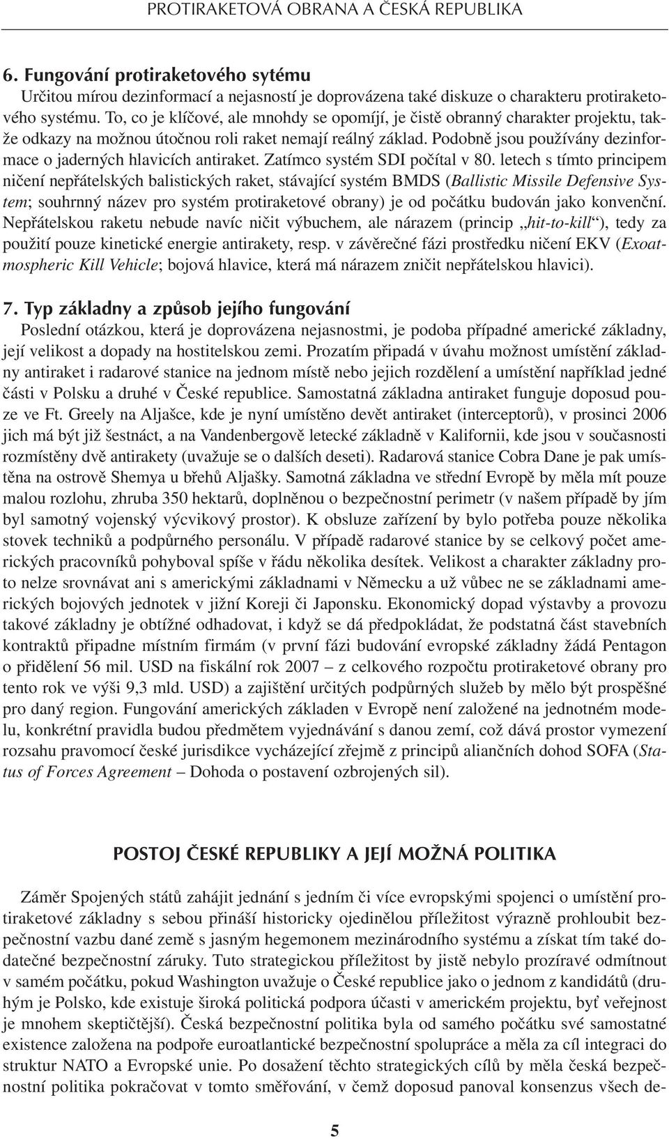 Podobně jsou používány dezinformace o jaderných hlavicích antiraket. Zatímco systém SDI počítal v 80.