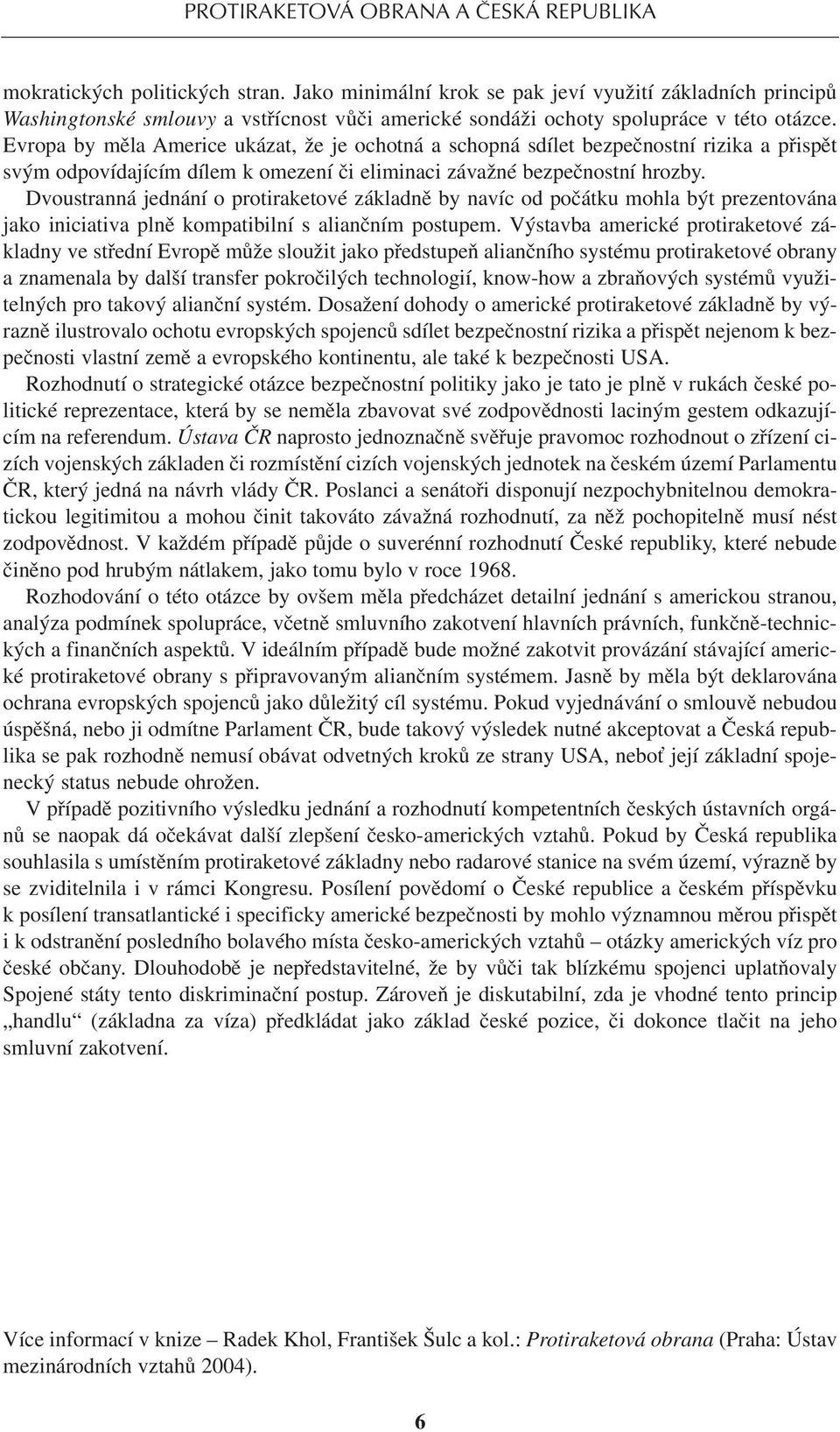 Evropa by měla Americe ukázat, že je ochotná a schopná sdílet bezpečnostní rizika a přispět svým odpovídajícím dílem k omezení či eliminaci závažné bezpečnostní hrozby.