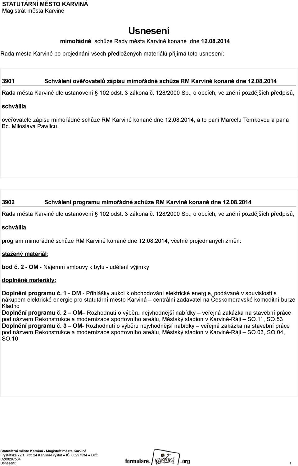 2014 Rada města Karviné dle ustanovení 102 odst. 3 zákona č. 128/2000 Sb., o obcích, ve znění pozdějších předpisů, schválila ověřovatele zápisu mimořádné schůze RM Karviné konané dne 12.08.