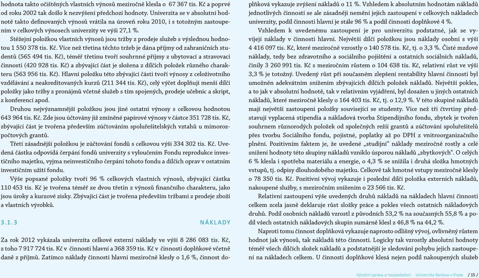 Stěžejní položkou vlastních výnosů jsou tržby z prodeje služeb s výslednou hodnotou 1 550 378 tis. Kč. Více než třetina těchto tržeb je dána příjmy od zahraničních studentů (565 494 tis.