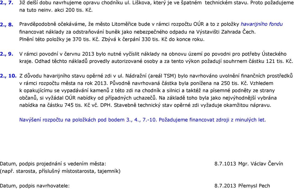 Plnění této položky je 370 tis. Kč. Zbývá k čerpání 330 tis. Kč do konce roku. 2., 9. V rámci povodní v červnu 2013 bylo nutné vyčíslit náklady na obnovu území po povodni pro potřeby Ústeckého kraje.