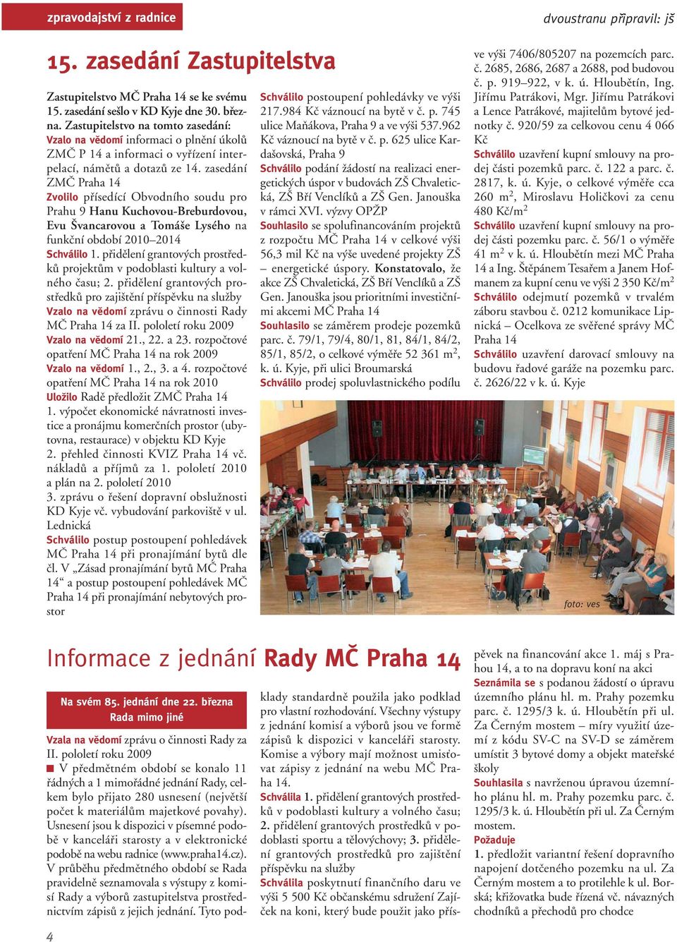 zasedání ZMâ Praha 14 Zvolilo pfiísedící Obvodního soudu pro Prahu 9 Hanu Kuchovou-Breburdovou, Evu vancarovou a Tomá e Lysého na funkãní období 2010 2014 Schválilo 1.