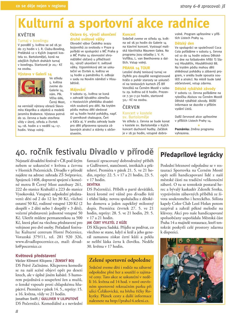 kvûtna zveme do Galerie 14, nám. Plk. Vlãka 686, âern Most, na vernisáï v stavy obrazû Slavomíra Kleprlíka a objektû a modelû Jaromíra Brabence. V stava potrvá do 10.
