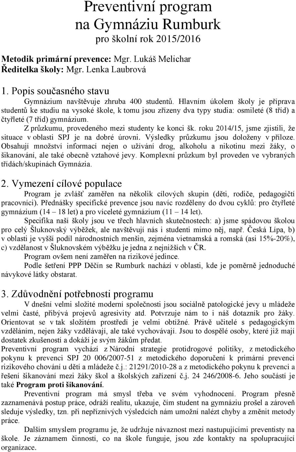 Hlavním úkolem školy je příprava studentů ke studiu na vysoké škole, k tomu jsou zřízeny dva typy studia: osmileté (8 tříd) a čtyřleté (7 tříd) gymnázium.