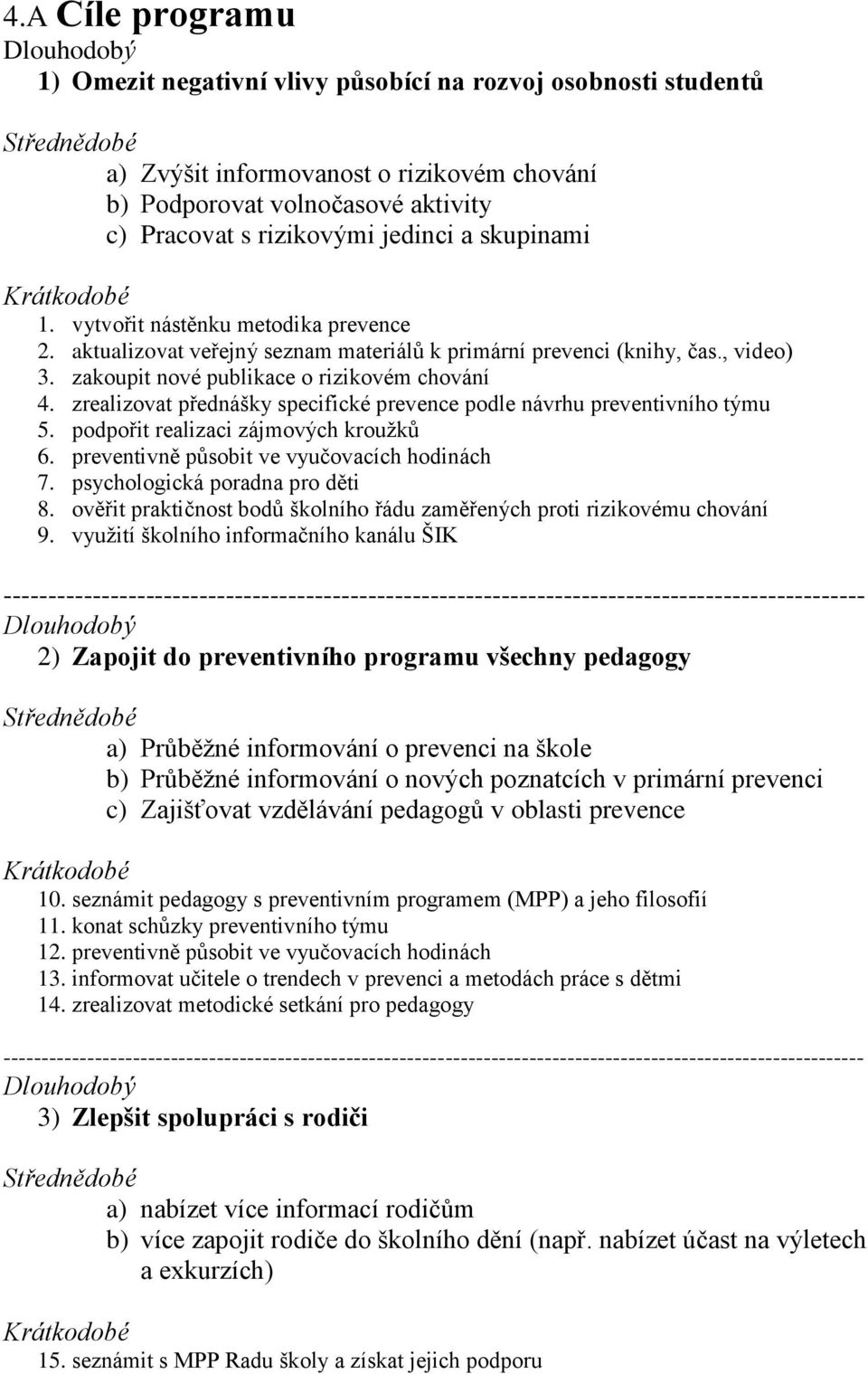 zrealizovat přednášky specifické prevence podle návrhu preventivního týmu 5. podpořit realizaci zájmových kroužků 6. preventivně působit ve vyučovacích hodinách 7. psychologická poradna pro děti 8.