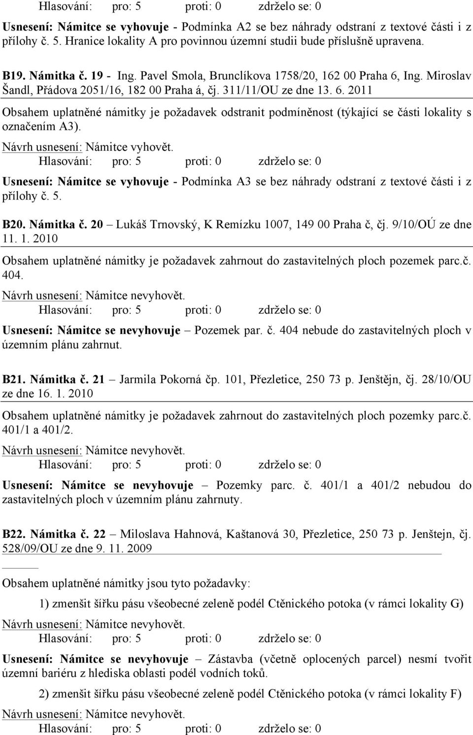 Usnesení: Námitce se vyhovuje - Podmínka A3 se bez náhrady odstraní z textové části i z přílohy č. 5. B20. Námitka č. 20 Lukáš Trnovský, K Remízku 10