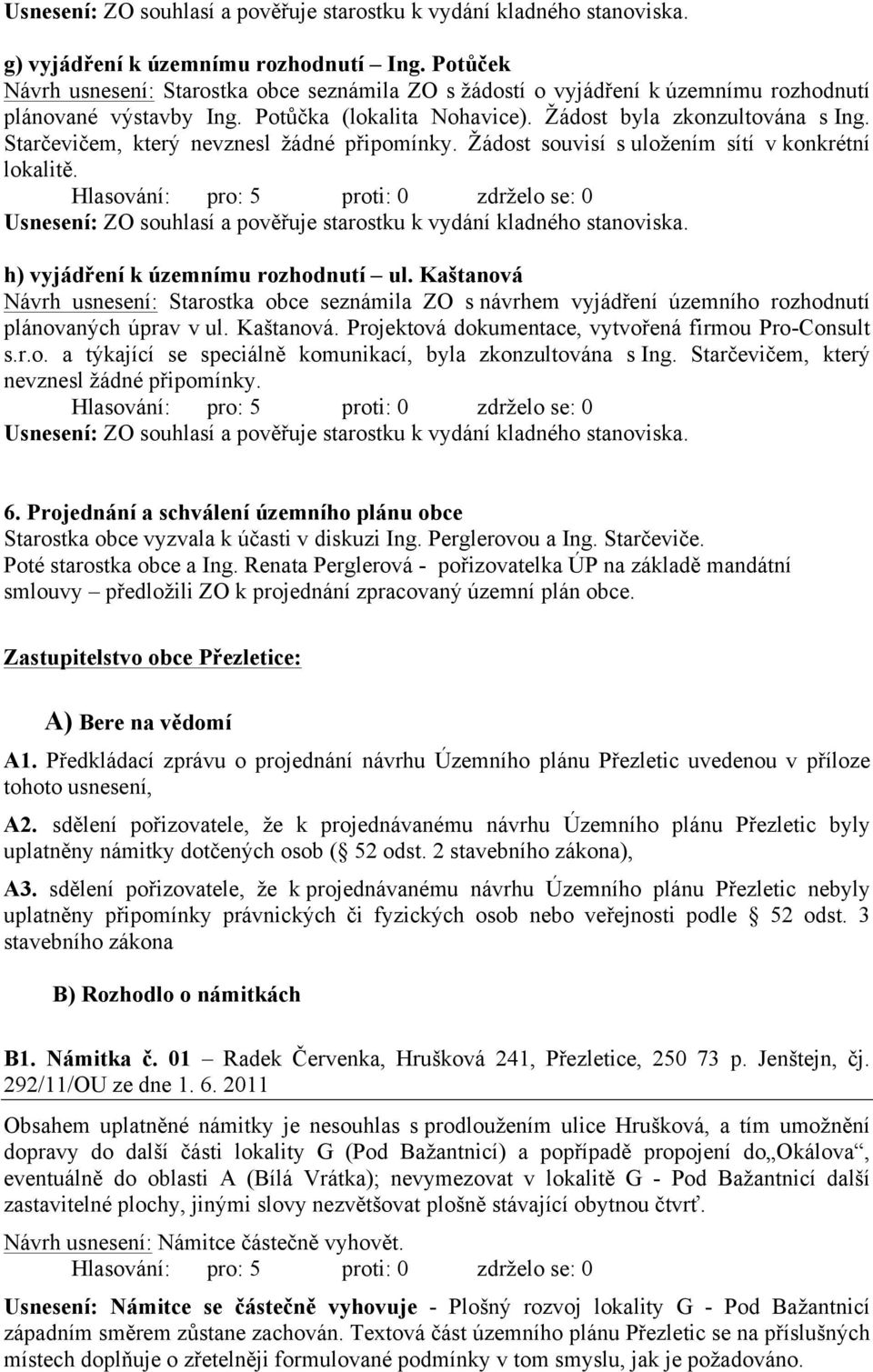 Starčevičem, který nevznesl žádné připomínky. Žádost souvisí s uložením sítí v konkrétní lokalitě. Usnesení: ZO souhlasí a pověřuje starostku k vydání kladného stanoviska.
