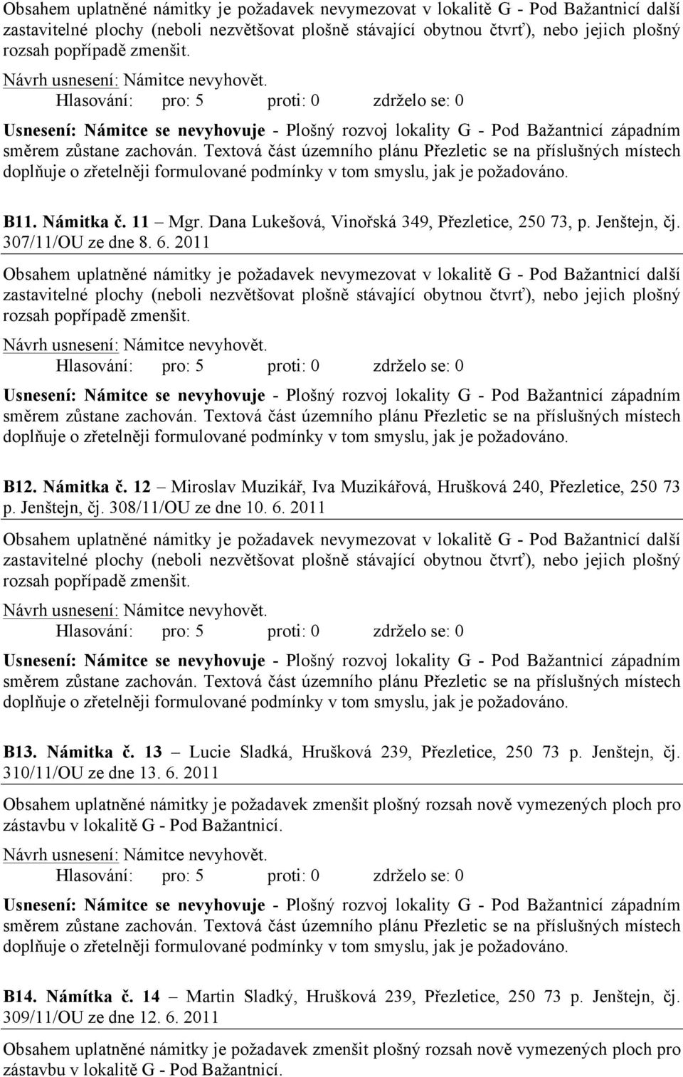 Jenštejn, čj. 308/11/OU ze dne 10. 6. 2011  zmenšit. B13. Námitka č. 13 Lucie Sladká, Hrušková 239, Přezletice, 250 73 p. Jenštejn, čj. 310/11/OU ze dne 13. 6. 2011 Obsahem uplatněné námitky je požadavek zmenšit plošný rozsah nově vymezených ploch pro zástavbu v lokalitě G - Pod Bažantnicí.