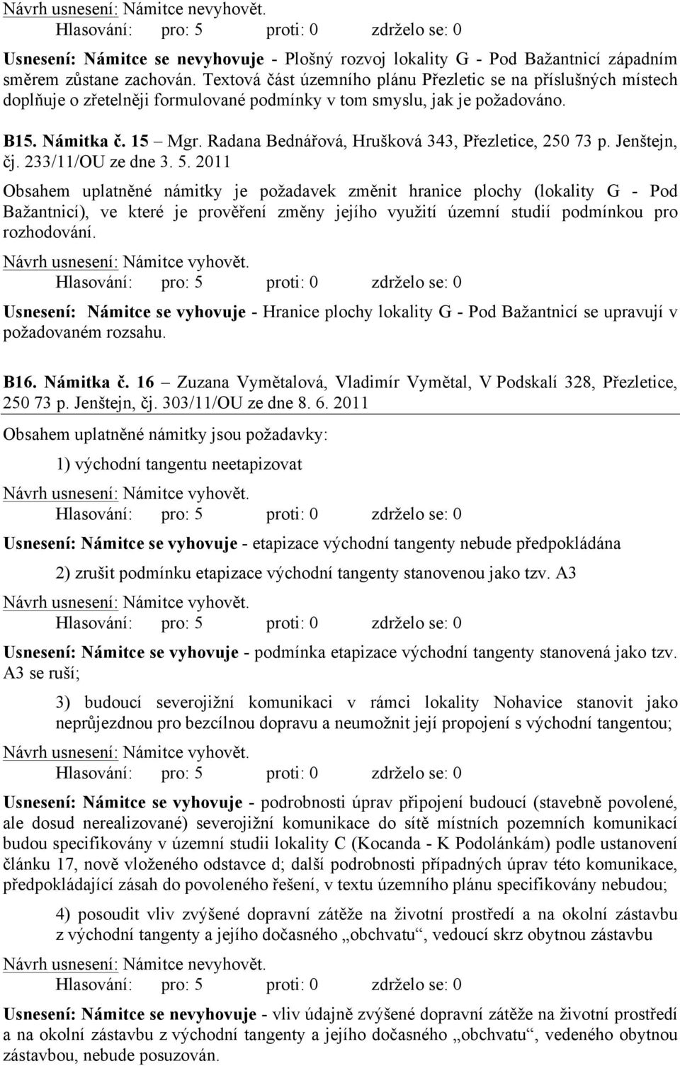 Usnesení: Námitce se vyhovuje - Hranice plochy lokality G - Pod Bažantnicí se upravují v požadovaném rozsahu. B16. Námitka č.