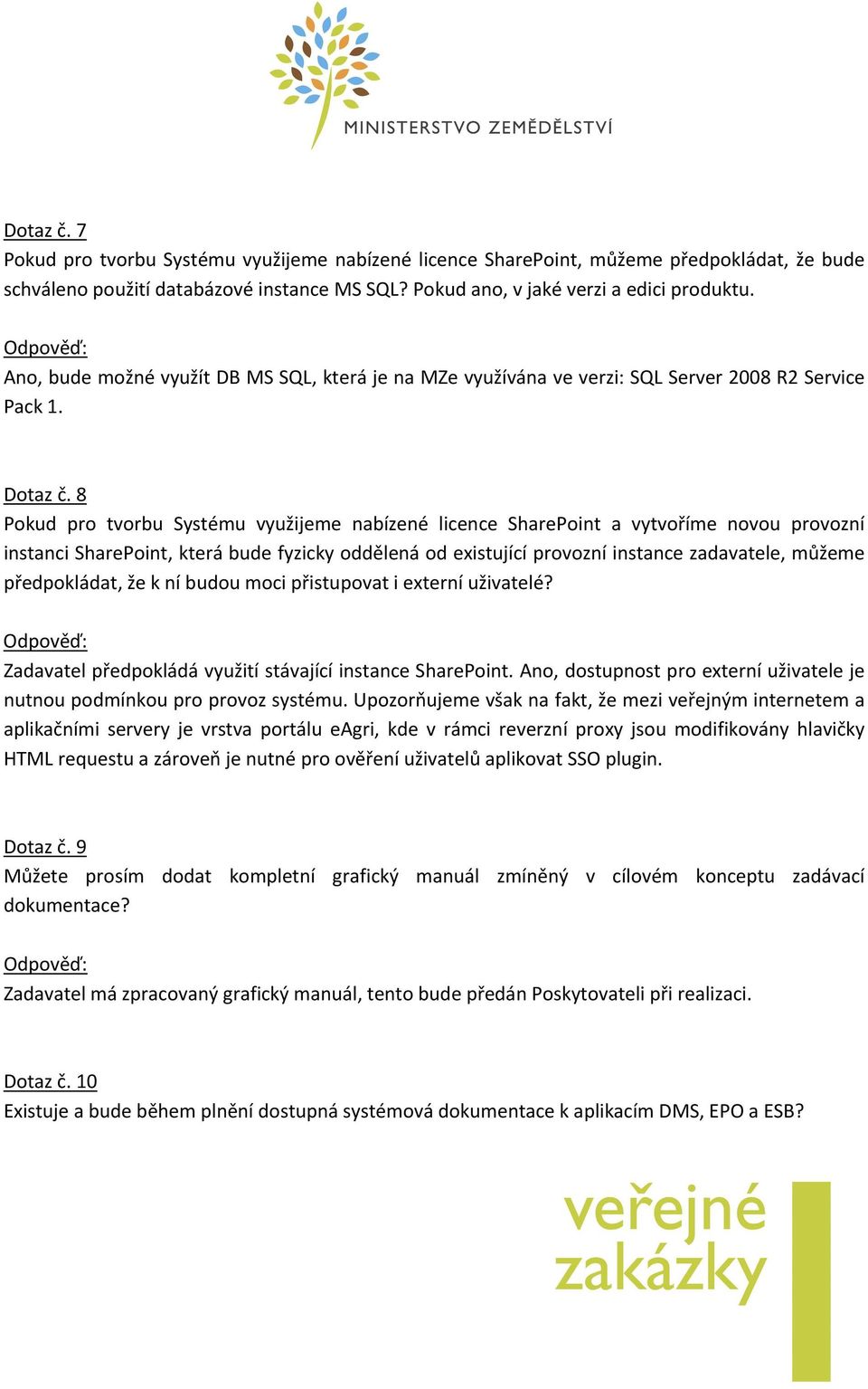 8 Pokud pro tvorbu Systému využijeme nabízené licence SharePoint a vytvoříme novou provozní instanci SharePoint, která bude fyzicky oddělená od existující provozní instance zadavatele, můžeme