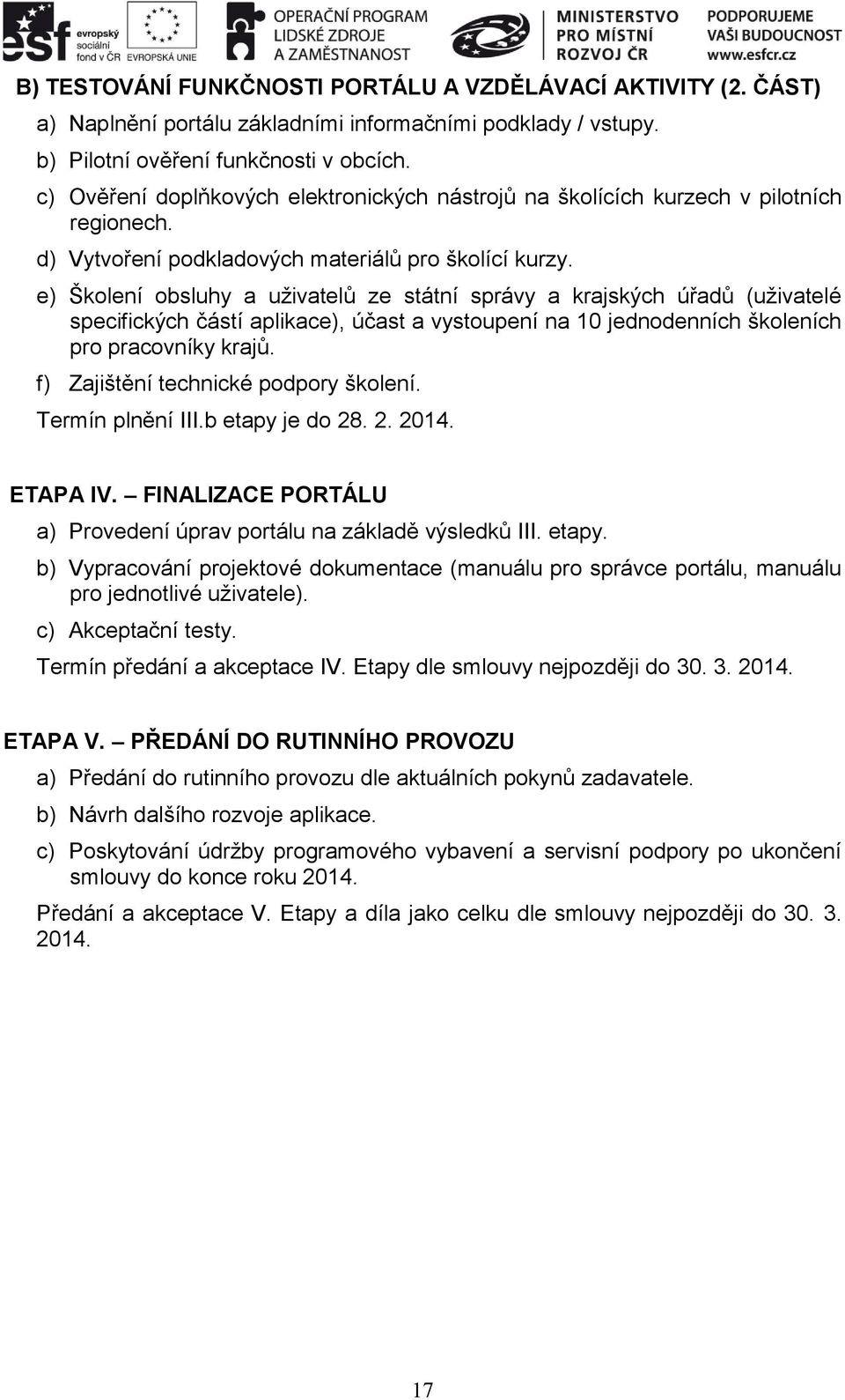 e) Školení obsluhy a uživatelů ze státní správy a krajských úřadů (uživatelé specifických částí aplikace), účast a vystoupení na 10 jednodenních školeních pro pracovníky krajů.