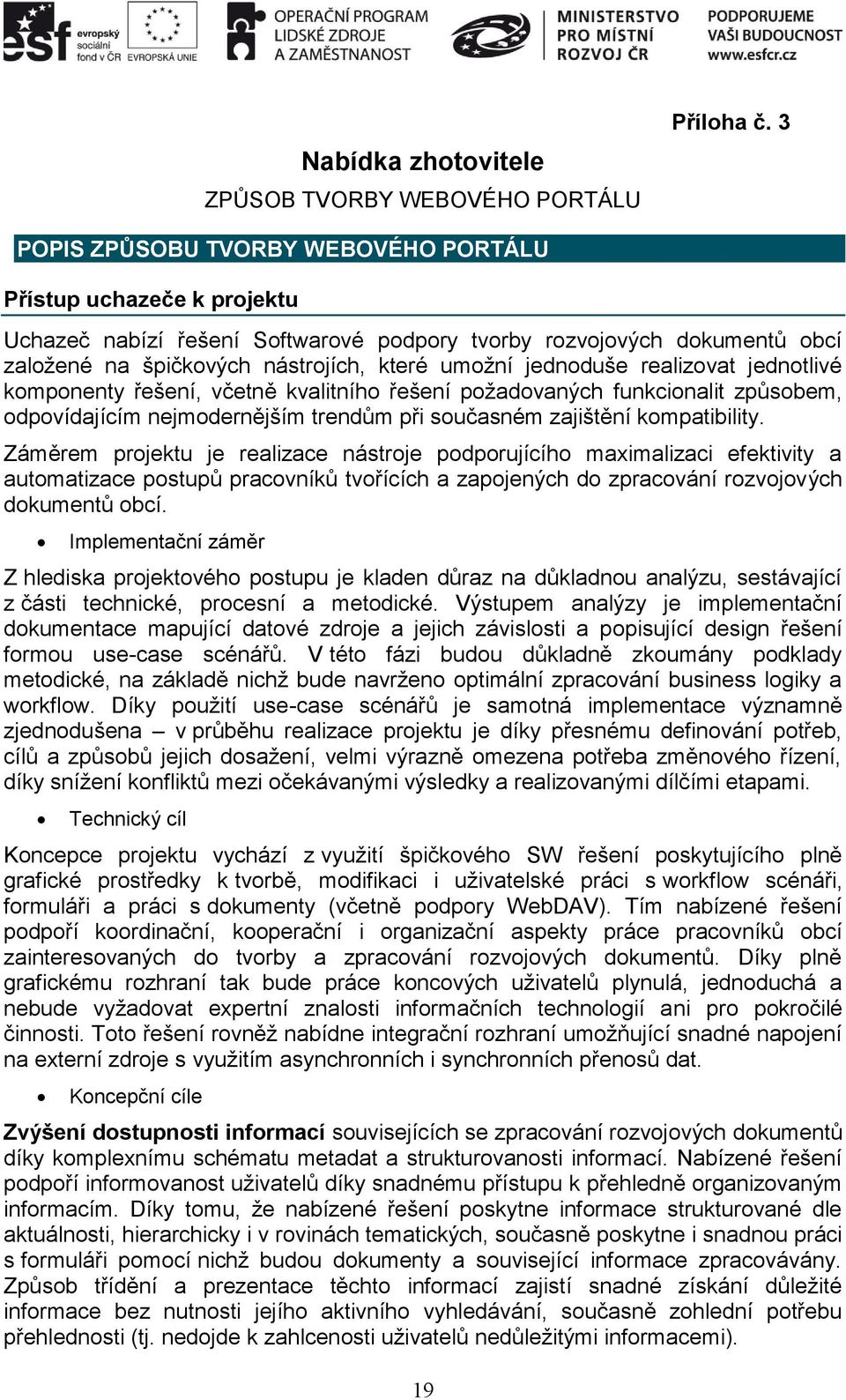 jednoduše realizovat jednotlivé komponenty řešení, včetně kvalitního řešení požadovaných funkcionalit způsobem, odpovídajícím nejmodernějším trendům při současném zajištění kompatibility.