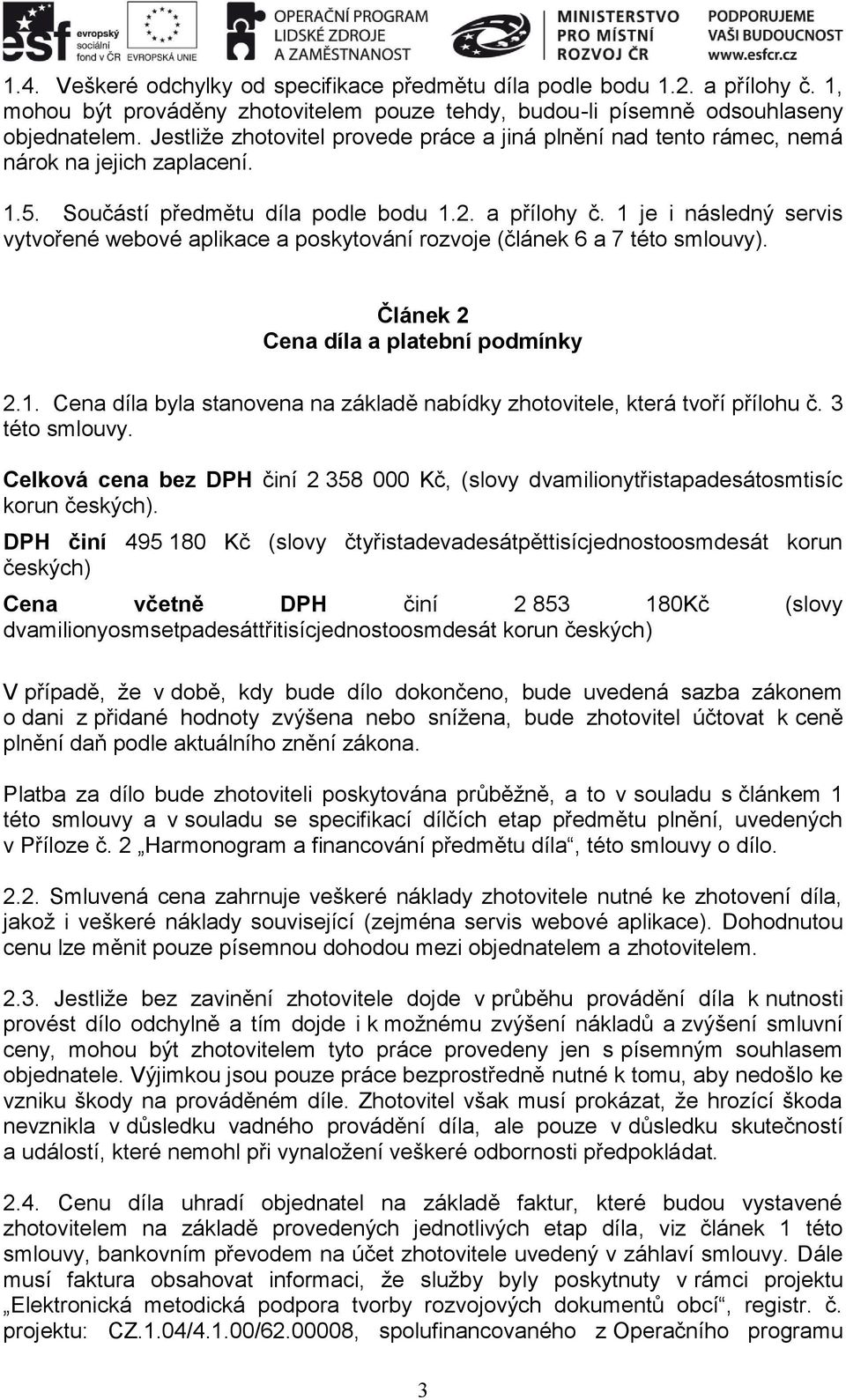 1 je i následný servis vytvořené webové aplikace a poskytování rozvoje (článek 6 a 7 této smlouvy). Článek 2 Cena díla a platební podmínky 2.1. Cena díla byla stanovena na základě nabídky zhotovitele, která tvoří přílohu č.