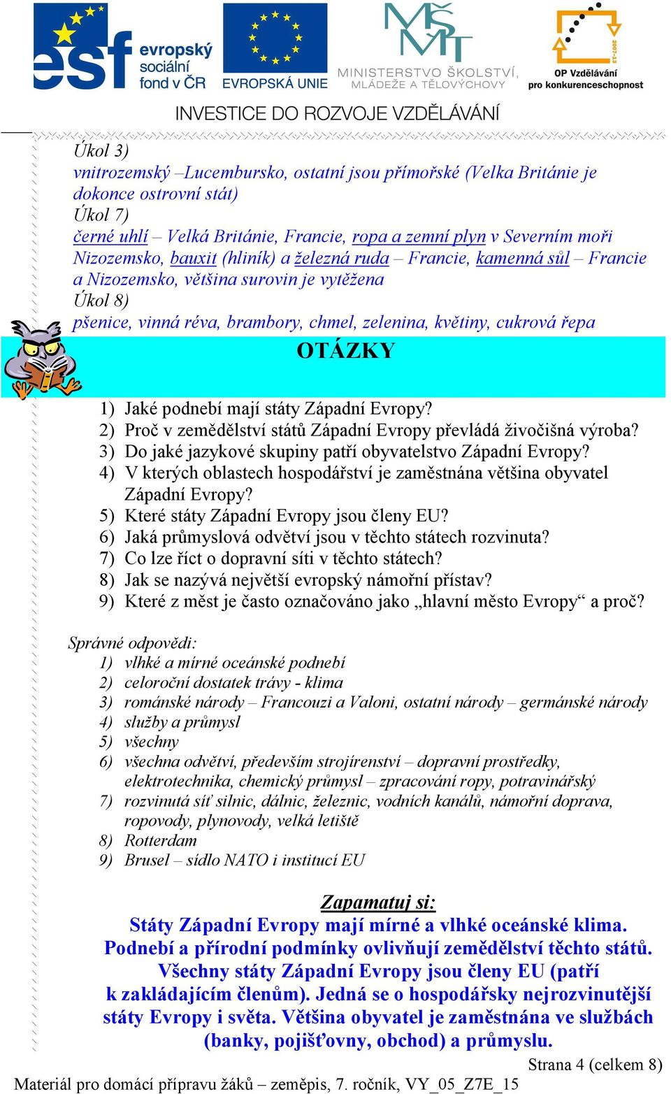 mají státy Západní Evropy? 2) Proč v zemědělství států Západní Evropy převládá živočišná výroba? 3) Do jaké jazykové skupiny patří obyvatelstvo Západní Evropy?